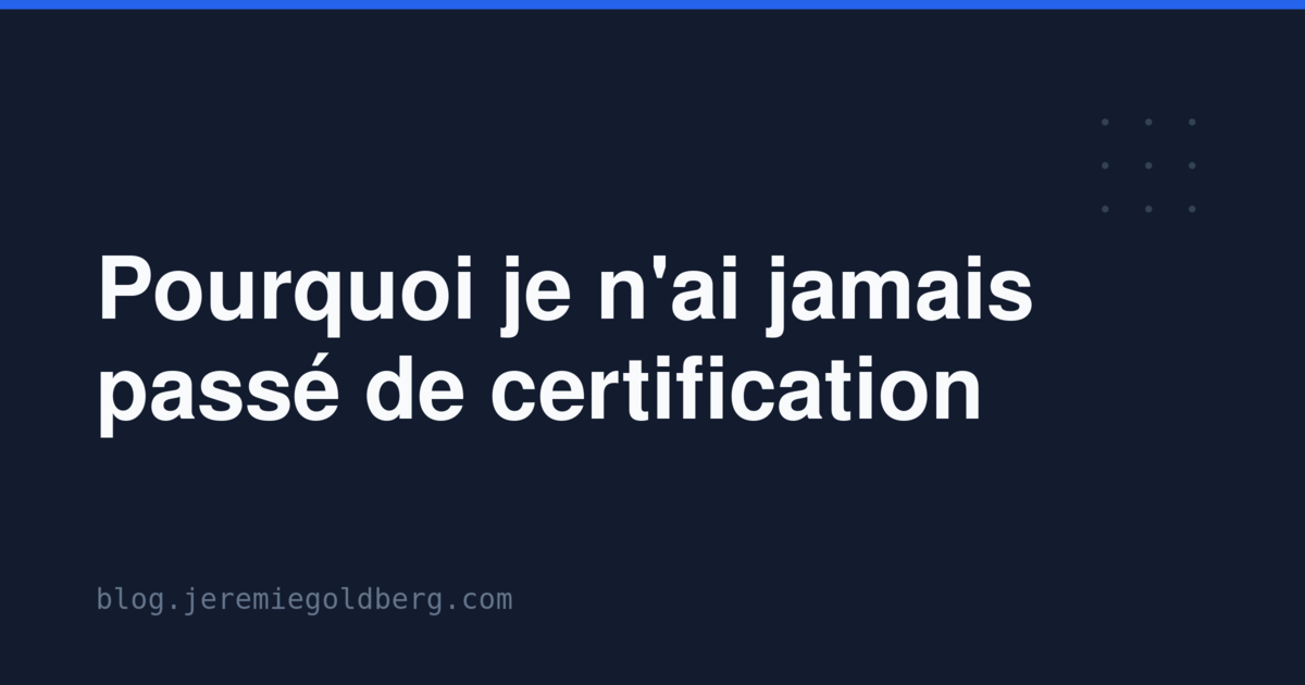 Pourquoi je n'ai jamais passé de certification